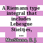 A Riemann type integral that includes Lebesgue Stieltjes, Bochner and stochastic integrals /
