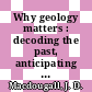 Why geology matters : decoding the past, anticipating the future [E-Book] /