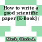 How to write a good scientific paper [E-Book] /