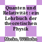 Quanten und Relativität : ein Lehrbuch der theoretischen Physik /