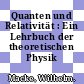 Quanten und Relativität : Ein Lehrbuch der theoretischen Physik /