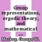 Group representations, ergodic theory, and mathematical physics : a tribute to George W. Mackey : AMS special session honoring the memory of George W. Mackey, January 7-8, 2007, New Orleans, Louisiana [E-Book] /