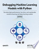 Debugging machine learning models with Python  : develop high-performance, low-bias, and explainable machine learning and deep learning models [E-Book] /