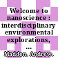 Welcome to nanoscience : interdisciplinary environmental explorations, grades 9-12 [E-Book] /