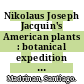 Nikolaus Joseph Jacquin's American plants : botanical expedition to the Caribbean (1754-1759) and the publication of the Selectarum stirpium Americanarum historia [E-Book] /