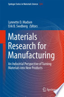 Materials Research for Manufacturing [E-Book] : An Industrial Perspective of Turning Materials into New Products /