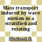 Mass transport induced by wave motion in a stratified and rotating fluid.