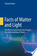 Facts of Matter and Light [E-Book] : Ten Physics Experiments that Shaped Our Understanding of Nature /