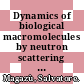 Dynamics of biological macromolecules by neutron scattering / [E-Book]