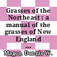 Grasses of the Northeast : a manual of the grasses of New England and adjacent New York [E-Book] /