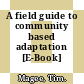 A field guide to community based adaptation [E-Book] /