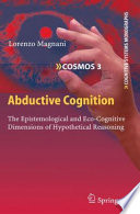 Abductive Cognition [E-Book] : The Epistemological and Eco-Cognitive Dimensions of Hypothetical Reasoning /