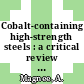 Cobalt-containing high-strength steels : a critical review of the physical metallurgy of cobalt-containing high-strength steels, and a survey of their processing, properties and uses /