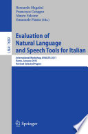 Evaluation of Natural Language and Speech Tools for Italian [E-Book] : International Workshop, EVALITA 2011, Rome, January 24-25, 2012, Revised Selected Papers /