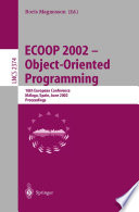 ECOOP 2002 — Object-Oriented Programming [E-Book] : 16th European Conference Málaga, Spain, June 10–14, 2002 Proceedings /
