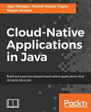 Cloud-native applications in Java : build microservice-based cloud-native applications that dynamically scale [E-Book] /
