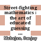Street-fighting mathematics : the art of educated guessing and opportunistic problem solving [E-Book] /
