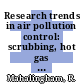 Research trends in air pollution control: scrubbing, hot gas cleanup, sampling and analysis : AICHE national meeting 0089 : Portland, OR, 17.08.80-20.08.80.