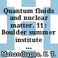 Quantum fluids and nuclear matter. 11 : Boulder summer institute for theoretical physics : Boulder, CO, 17.06.68-23.08.68.
