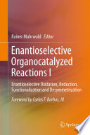 Enantioselective Organocatalyzed Reactions I [E-Book] : Enantioselective Oxidation, Reduction, Functionalization and Desymmetrization /
