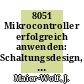 8051 Mikrocontroller erfolgreich anwenden: Schaltungsdesign, Programmierung, Entwicklungstools, Programme in C und Assembler auf Diskette.