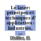 Le laser: principes et techniques d' application : Industries, nucleaire, armement, telecommunications, medecine.