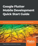 Google Flutter mobile development quick start guide : get up and running with iOS and Android mobile app development [E-Book] /
