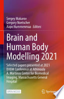 Brain and Human Body Modelling 2021 [E-Book] : Selected papers presented at 2021 BHBM Conference at Athinoula A. Martinos Center for Biomedical Imaging, Massachusetts General Hospital /