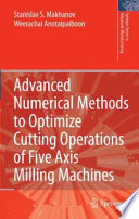 Advanced Numerical Methods to Optimize Cutting Operations of Five-Axis Milling Machines [E-Book] /