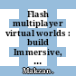 Flash multiplayer virtual worlds : build Immersive, full featured interactive worlds for games, online communities, and more [E-Book] /
