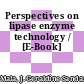 Perspectives on lipase enzyme technology / [E-Book]