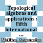Topological algebras and applications : Fifth International Conference on Topological Algebras and Applications, June 27-July 1, 2005, Athens, Greece [E-Book] /