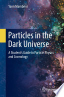 Particles in the Dark Universe [E-Book] : A Student's Guide to Particle Physics and Cosmology /