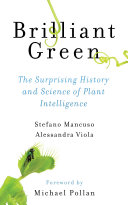 Brilliant green : the surprising history and science of plant intelligence [E-Book] /