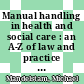 Manual handling in health and social care : an A-Z of law and practice [E-Book] /