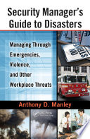 Security manager's guide to disasters : managing through emergencies, violence, and other workplace threats [E-Book] /