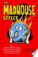 The madhouse effect : how climate change denial is threatening our planet, destroying our politics, and driving us crazy [E-Book] /