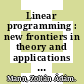 Linear programming : new frontiers in theory and applications [E-Book] /