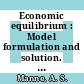 Economic equilibrium : Model formulation and solution. : The application and solution of economic equilibrium models : workshop : Stanford, CA, 25.06.1984-26.06.1984.