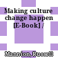 Making culture change happen [E-Book] /
