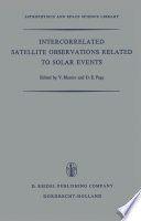 Intercorrelated Satellite Observations Related to Solar Events [E-Book] : Proceedings of the Third ESLAB/ESRIN Symposium Held in Noordwijk, The Netherlands, September 16–19, 1969 /