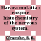 Macaca mulatta : enzyme histochemistry of the nervous system.