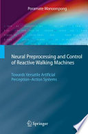Neural Preprocessing and Control of Reactive Walking Machines [E-Book] : Towards Versatile Artificial Perception-Action Systems /