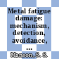 Metal fatigue damage: mechanism, detection, avoidance, and repair: with special reference to gas turbine components.
