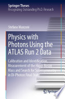 Physics with Photons Using the ATLAS Run 2 Data [E-Book] : Calibration and Identiﬁcation, Measurement of the Higgs Boson Mass and Search for Supersymmetry in Di-Photon Final State /