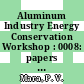 Aluminum Industry Energy Conservation Workshop : 0008: papers : Washington, DC, 27.09.84-28.09.84.