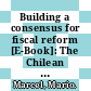 Building a consensus for fiscal reform [E-Book]: The Chilean case /