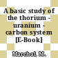 A basic study of the thorium - uranium - carbon system [E-Book]