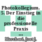 Photokollegium. 5. Der Einstieg in die professionelle Praxis : ein Selbstlehrgang über die Grundlagen der Photographie.