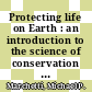 Protecting life on Earth : an introduction to the science of conservation [E-Book] /